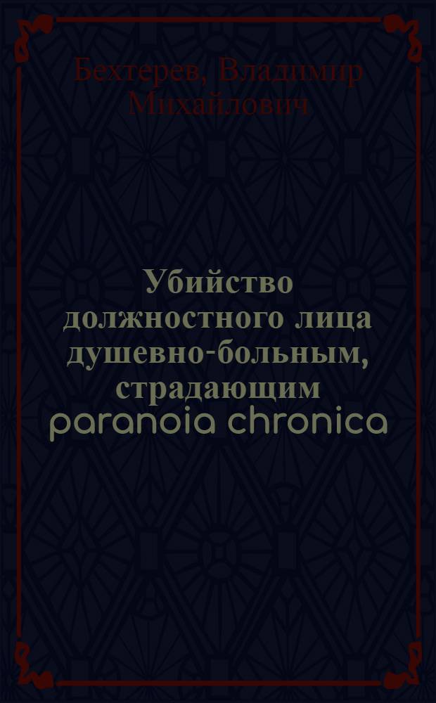 Убийство должностного лица душевно-больным, страдающим paranoia chronica