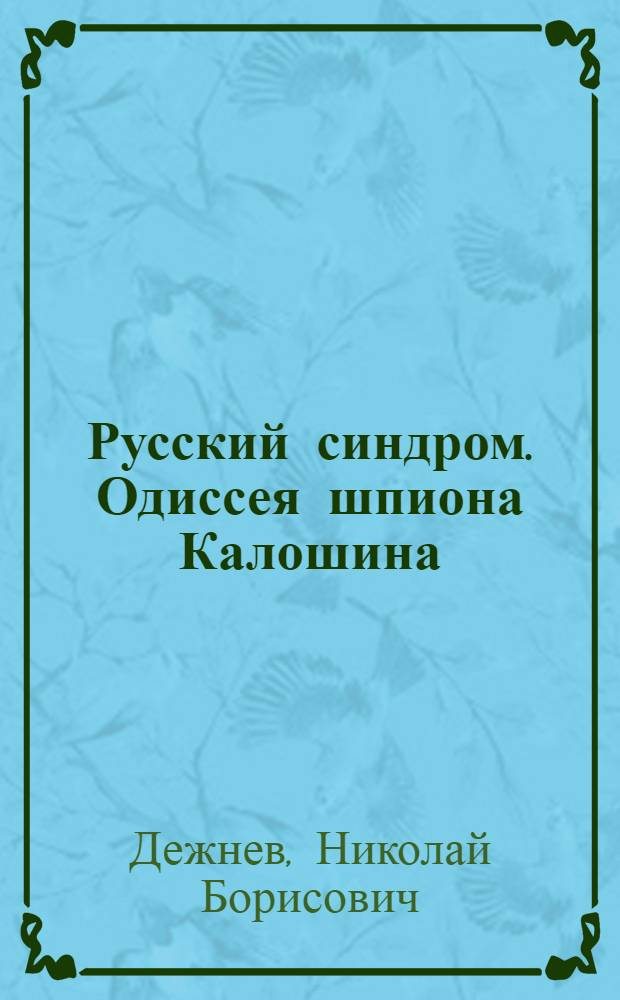 Русский синдром. Одиссея шпиона Калошина : спец-служеб. роман