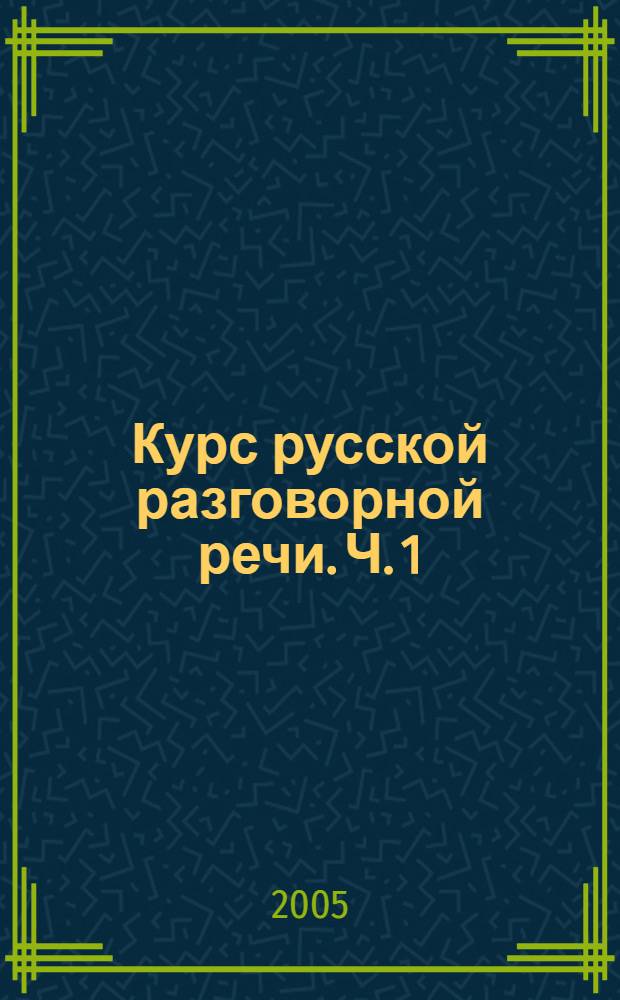 Курс русской разговорной речи. Ч. 1