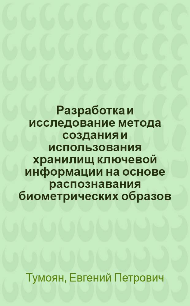 Разработка и исследование метода создания и использования хранилищ ключевой информации на основе распознавания биометрических образов : автореф. дис. на соиск. учен. степ. к.т.н. : спец. 05.13.17