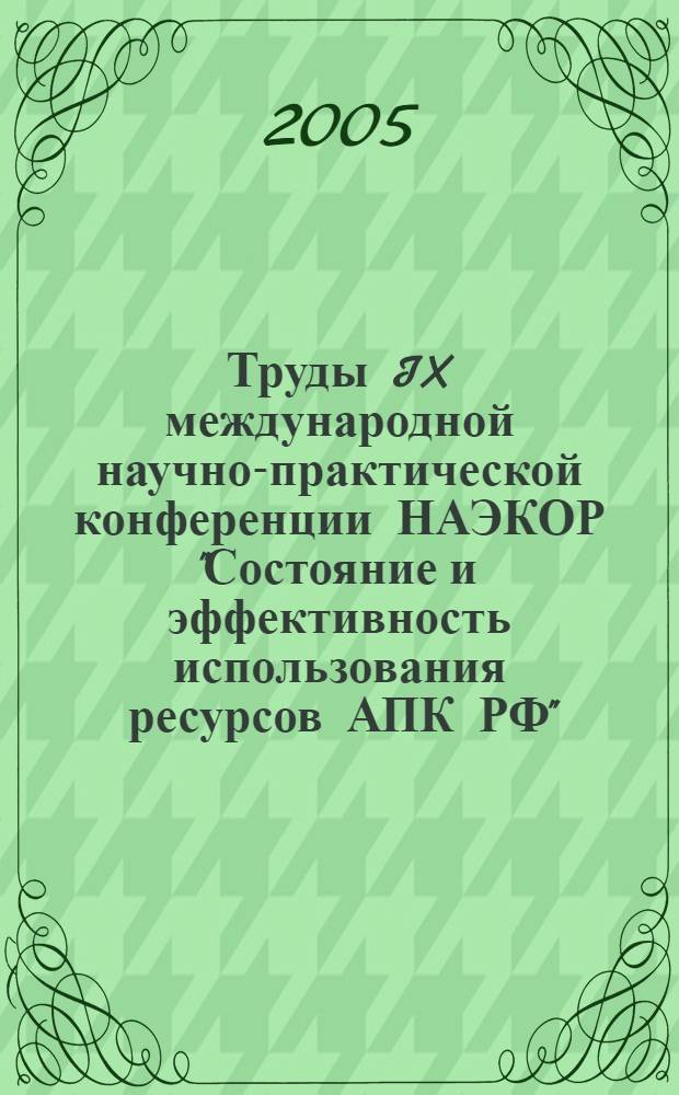 Труды IX международной научно-практической конференции НАЭКОР "Состояние и эффективность использования ресурсов АПК РФ". Т. 3