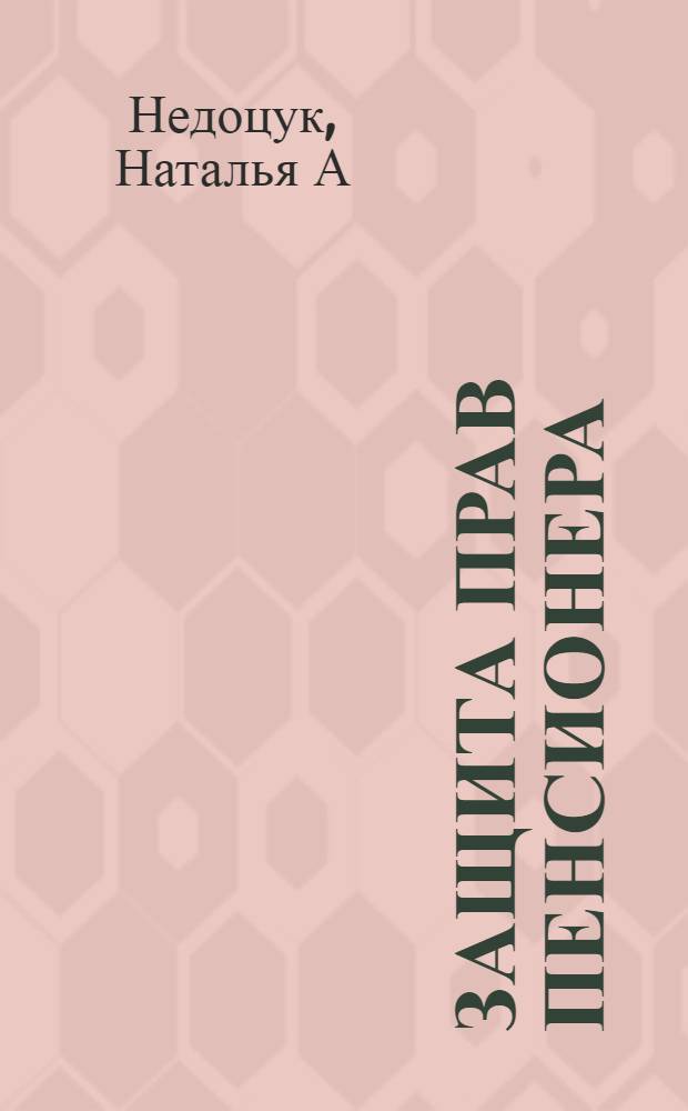 Защита прав пенсионера : вопросы и ответы : с образцами заяввлений