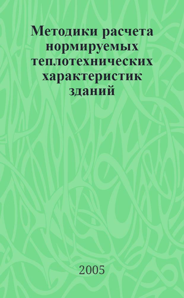 Методики расчета нормируемых теплотехнических характеристик зданий : учеб. пособие : для инженерно-технических работников и студентов специальностей "Промышленное и гражданское строительство" (290300), "Теплогазоснабжение и вентиляция" (290700), "Городское строительство и хозяйство" (290500), "Производство строительных материалов, изделий и конструкций" (290600)