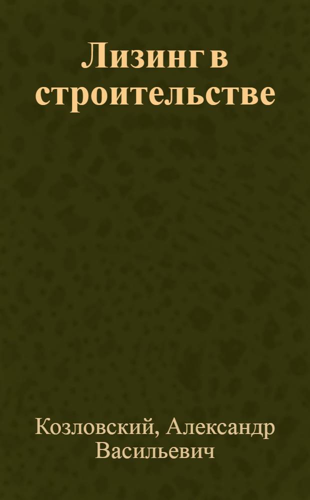 Лизинг в строительстве : учебное пособие для студентов специальности "Менеджмент организации" - 080507