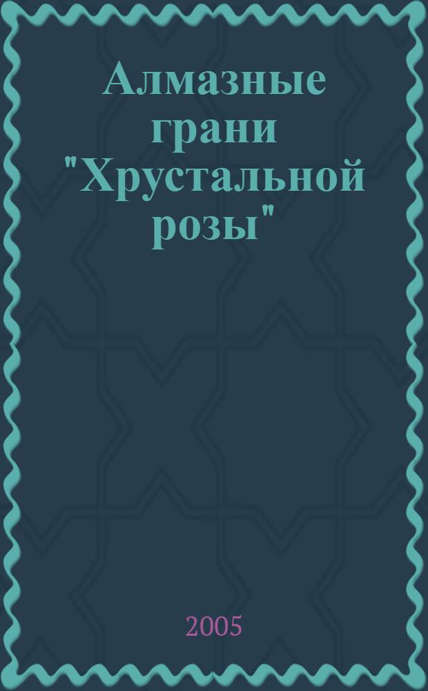 Алмазные грани "Хрустальной розы" : итоги Третьего Всероссийского конкурса литературно-театральной премии "Хрустальная роза Виктора Розова" : альманах лауреатов