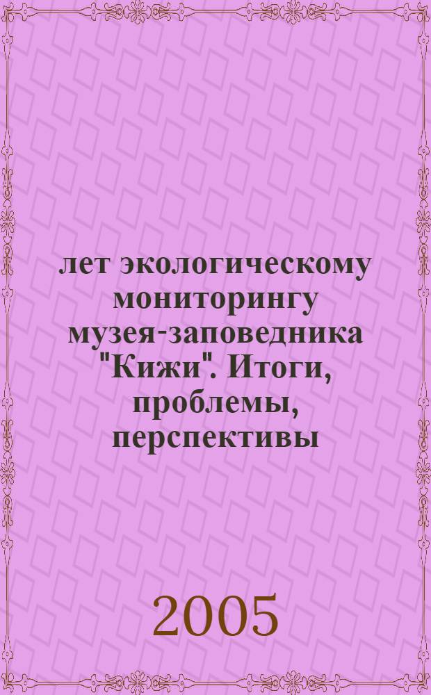 10 лет экологическому мониторингу музея-заповедника "Кижи". Итоги, проблемы, перспективы : (материалы научно-практического семинара)