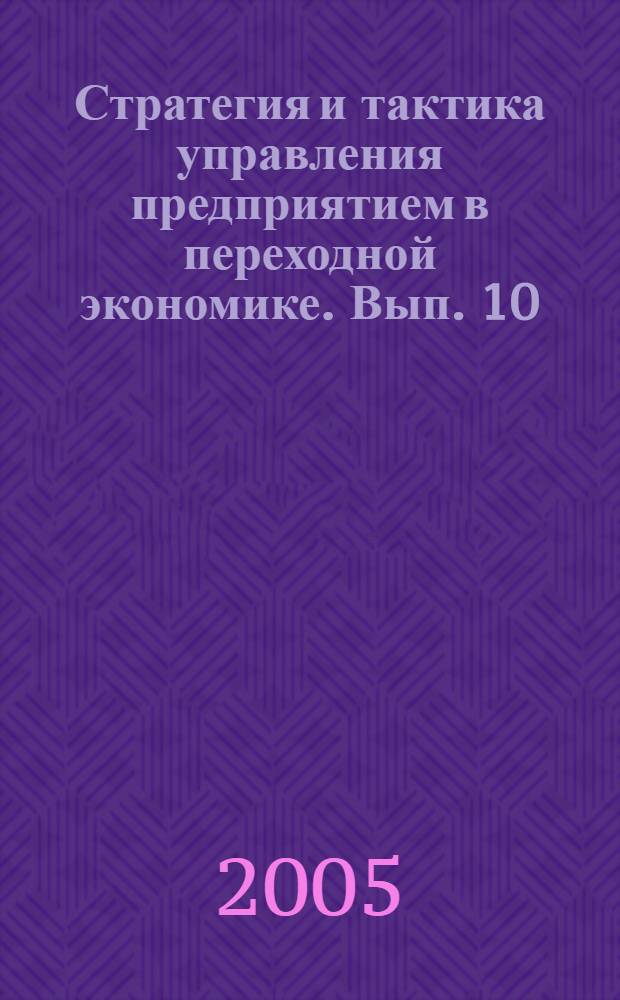 Стратегия и тактика управления предприятием в переходной экономике. Вып. 10