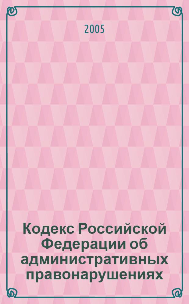 Кодекс Российской Федерации об административных правонарушениях : (по состоянию на 15 сент. 2005 г.) : принят Гос. Думой 20 дек. 2001 г. : одобрен Советом Федерации 26 дек. 2001 г.