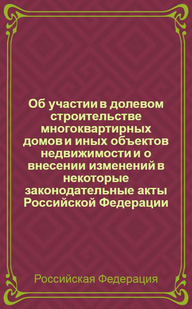 Об участии в долевом строительстве многоквартирных домов и иных объектов недвижимости и о внесении изменений в некоторые законодательные акты Российской Федерации : федер. закон : офиц. текст : вступает в силу с 1 апр. 2005 г.