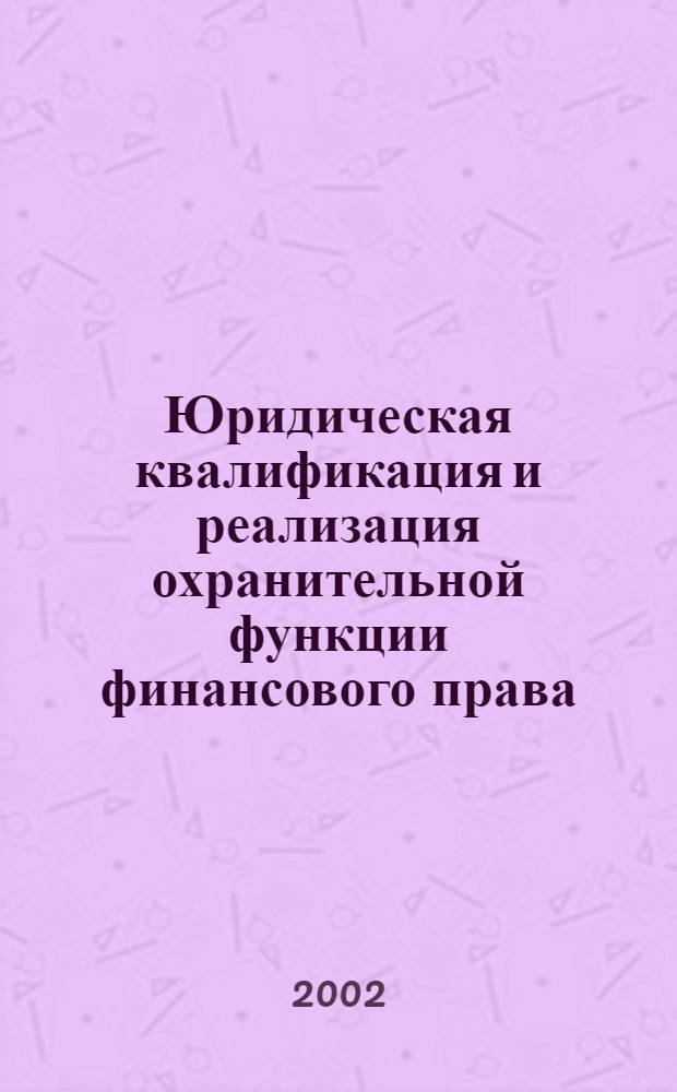 Юридическая квалификация и реализация охранительной функции финансового права : монография