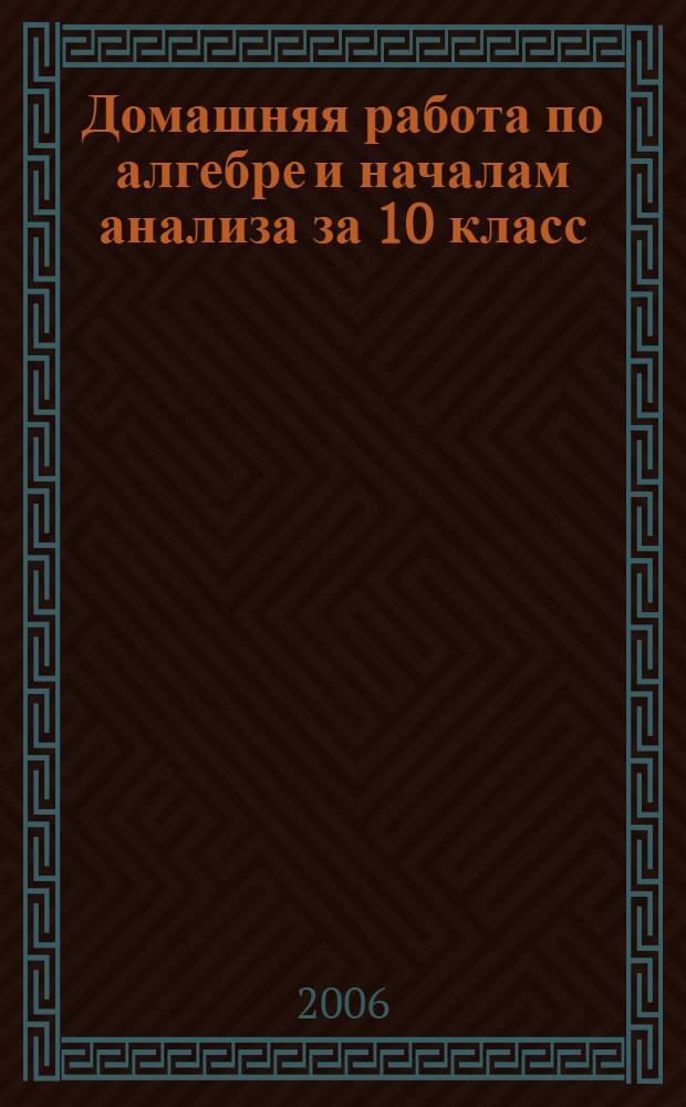 Домашняя работа по алгебре и началам анализа за 10 класс : к учебному изданию "Алгебра и начала анализа. 10-11 кл.: в 2-х ч. Ч. 2: Задачник для общеобразоват. учреждений / А.Г. Мордкович, Л.О. Денищева, Т.А. Корешкова, Т.Н. Мишустина, Е.Е. Тульчинская; под ред. А.Г. Мордковича. - 5-е изд. - М.:Мнемозина, 2004" : учебно-методическое пособие