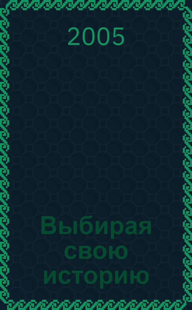 Выбирая свою историю : "развилки" на пути России: от рюриковичей до олигархов