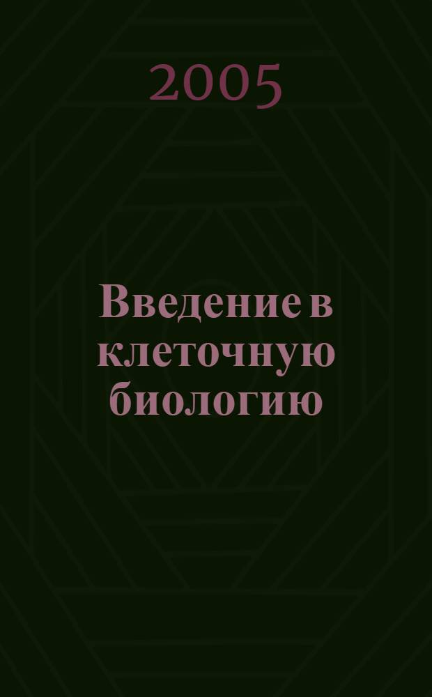 Введение в клеточную биологию : учебник для студентов университетов, обучающихся по направлению 510600 "Биология" и биологическим специальностям