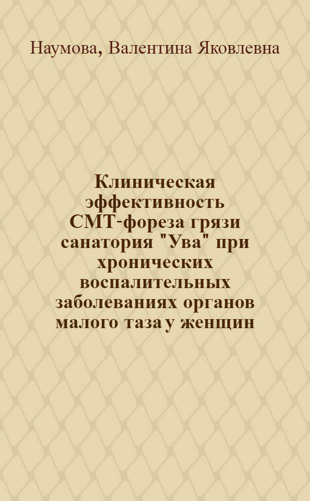 Клиническая эффективность СМТ-фореза грязи санатория "Ува" при хронических воспалительных заболеваниях органов малого таза у женщин : автореф. дис. на соиск. учен. степ. канд. мед. наук : специальность 14.00.01 <Акушерство и гинекология> : специальность 14.00.51 <Восстановит. медицина, лечеб. физкультура и спортив. медицина, курортология и физиотерапия>