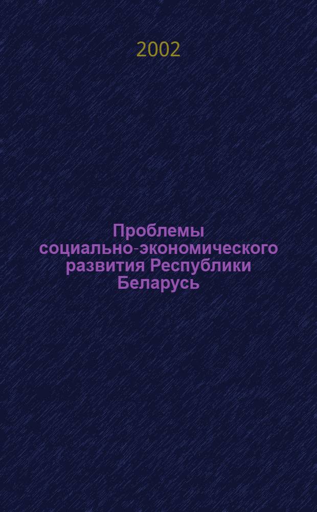 Проблемы социально-экономического развития Республики Беларусь : материалы Республиканской студенческой научной конференции, Минск, 24-25 апреля 2002 г