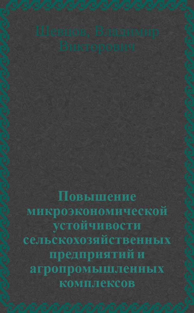 Повышение микроэкономической устойчивости сельскохозяйственных предприятий и агропромышленных комплексов (АПК) муниципальных образований на основе стратегического предпринимательства : автореф. дис. на соиск. учен. степ. д.э.н. : спец. 08.00.05