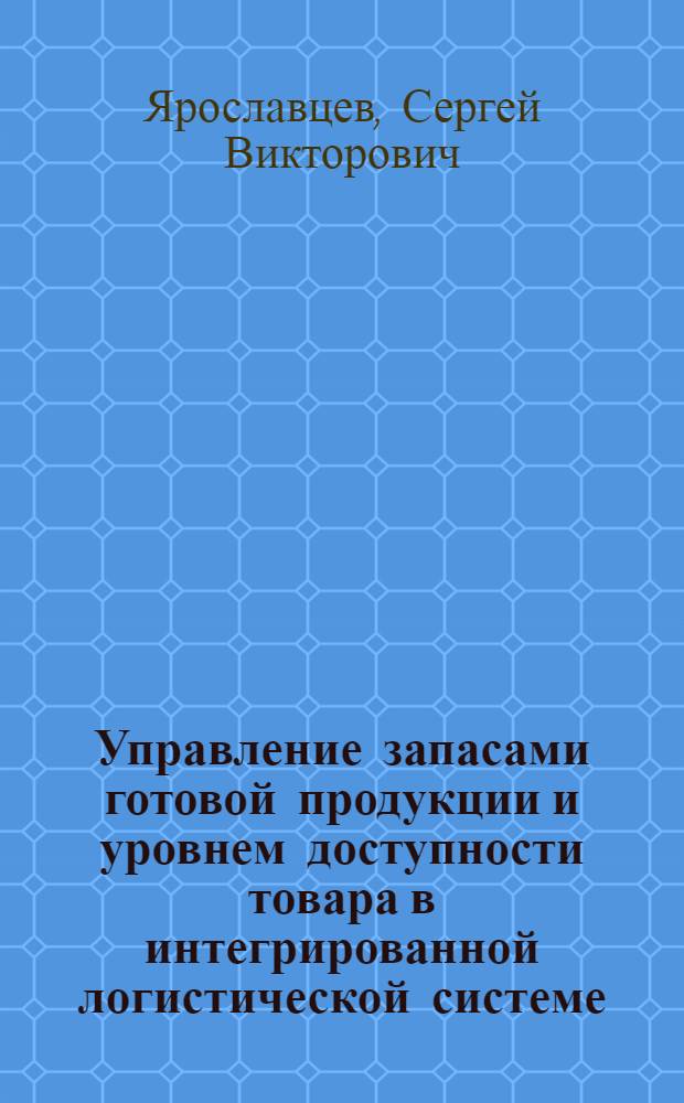 Управление запасами готовой продукции и уровнем доступности товара в интегрированной логистической системе : автореф. дис. на соиск. учен. степ. канд. экон. наук : специальность 08.00.05 <Экономика и упр. нар. хоз-вом по отраслям и сферам деятельности>