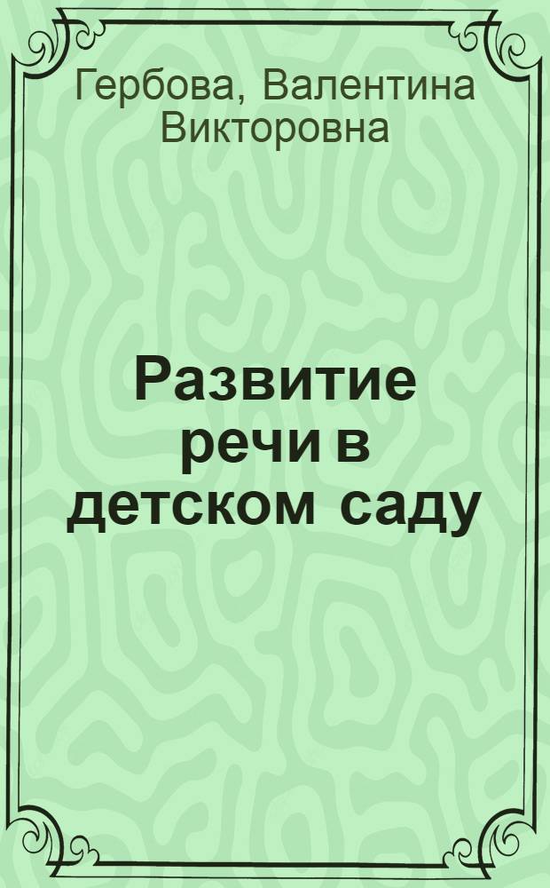 Развитие речи в детском саду : программа и методические рекомендации : для занятий с детьми 2-7 лет