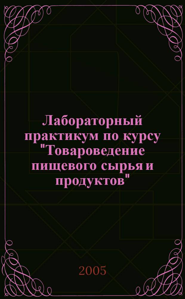 Лабораторный практикум по курсу "Товароведение пищевого сырья и продуктов"
