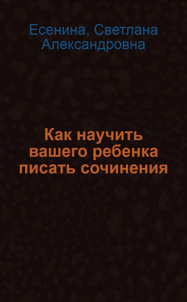 Как научить вашего ребенка писать сочинения : 2 класс