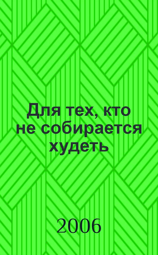 Для тех, кто не собирается худеть : сборник рецептов