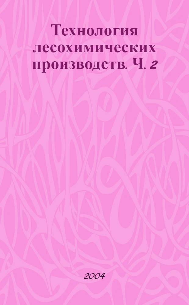 Технология лесохимических производств. Ч. 2 : Технология пирогенетического поизводства