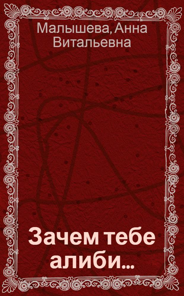 Зачем тебе алиби... : роман