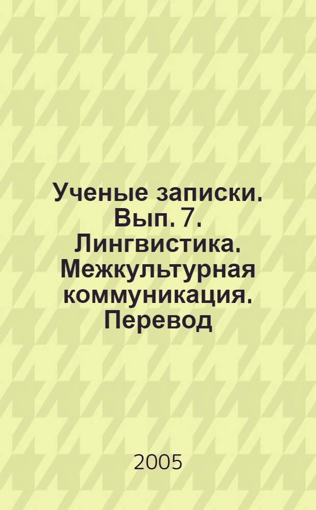 Ученые записки. Вып. 7. Лингвистика. Межкультурная коммуникация. Перевод