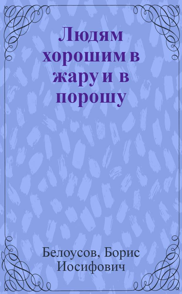 Людям хорошим в жару и в порошу : стихи