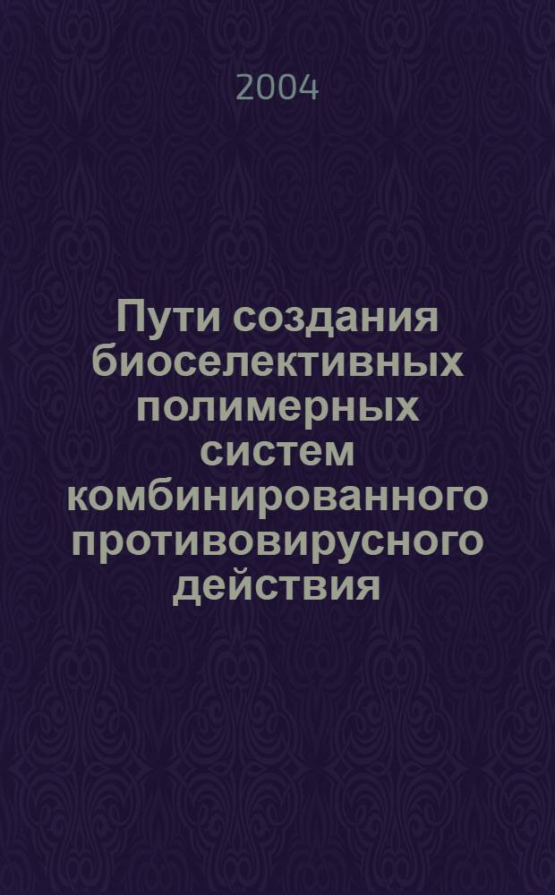 Пути создания биоселективных полимерных систем комбинированного противовирусного действия : автореф. дис. на соиск. учен. степ. д-ра хим. наук : специальность 02.00.06 <Высокомолекуляр. соединения>