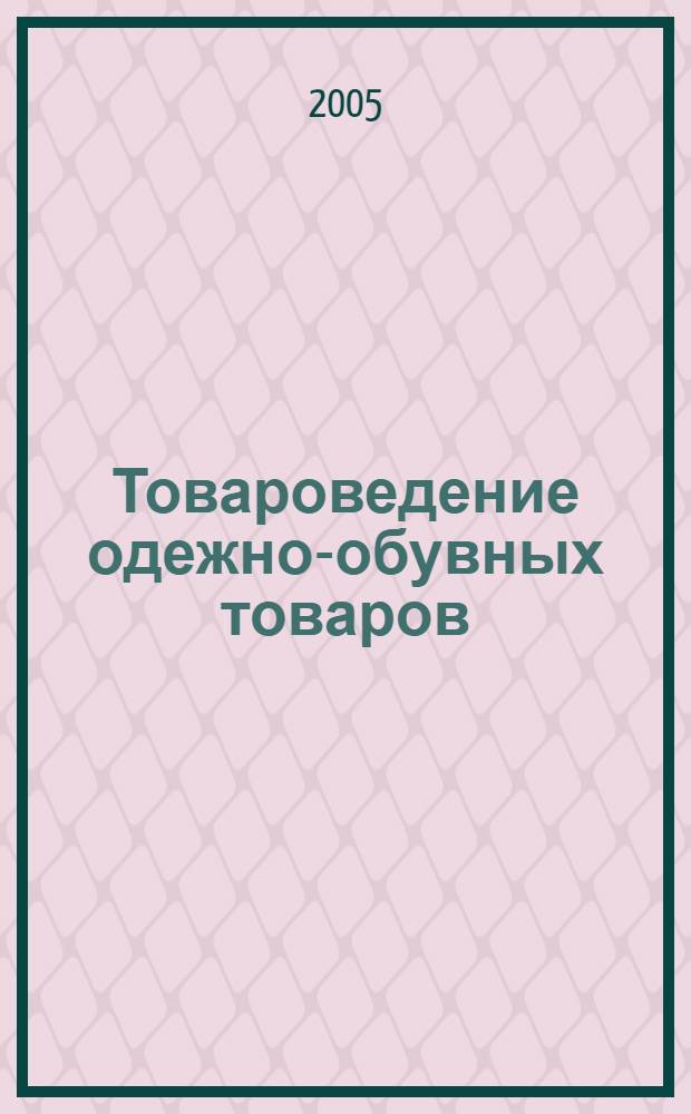 Товароведение одежно-обувных товаров : общий курс : учебное пособие для студентов специальности "Коммерческая деятельность" учреждений, обеспечивающих получение высшего образования