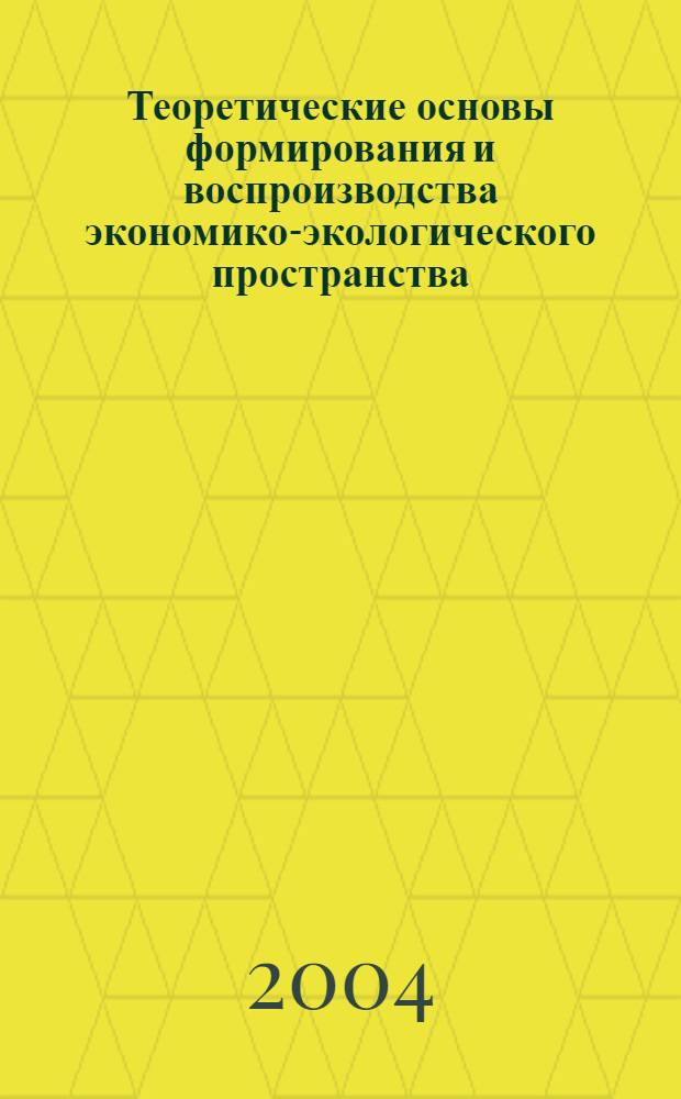 Теоретические основы формирования и воспроизводства экономико-экологического пространства : автореф. дис. на соиск. учен. степ. д.э.н. : спец. 08.00.01
