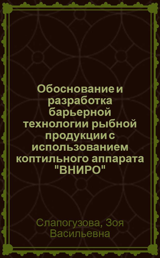 Обоснование и разработка барьерной технологии рыбной продукции с использованием коптильного аппарата "ВНИРО" : автореф. дис. на соиск. учен. степ. канд. техн. наук : специальность 05.18.04 <Технология мясных, молоч., рыб. продуктов и холодил. пр-в>