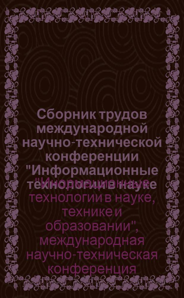 Сборник трудов международной научно-технической конференции "Информационные технологии в науке, технике и образовании", Аланья - Севастополь, май - сентябрь 2004 г.