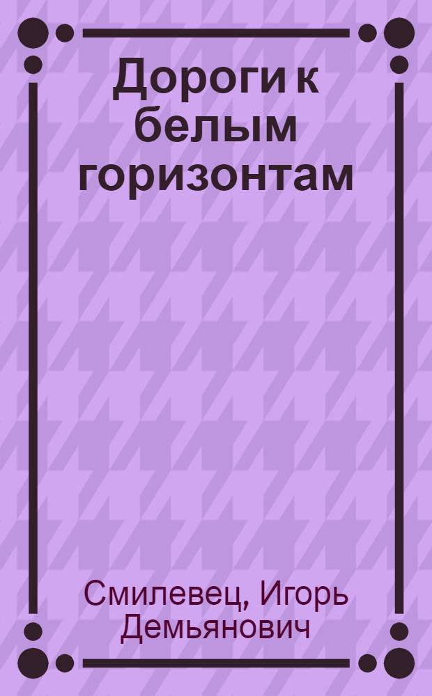 Дороги к белым горизонтам : зап. путешественника