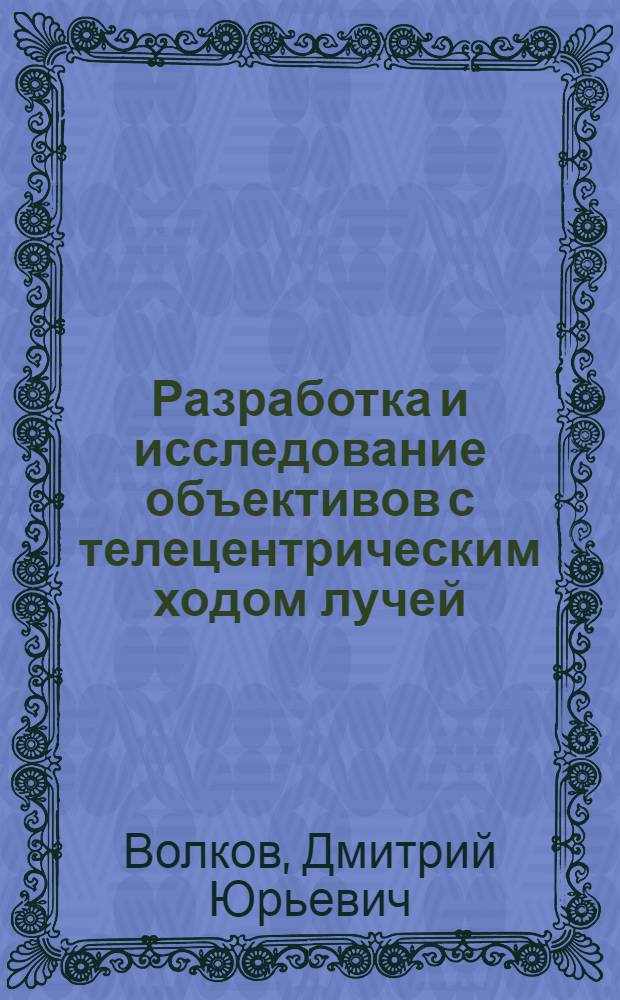 Разработка и исследование объективов с телецентрическим ходом лучей : автореф. дис. на соиск. учен. степ. к.т.н. : спец. 05.11.07