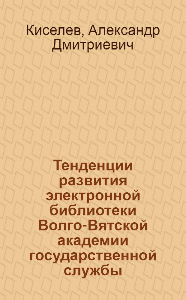 Тенденции развития электронной библиотеки Волго-Вятской академии государственной службы : научно-методическая разработка