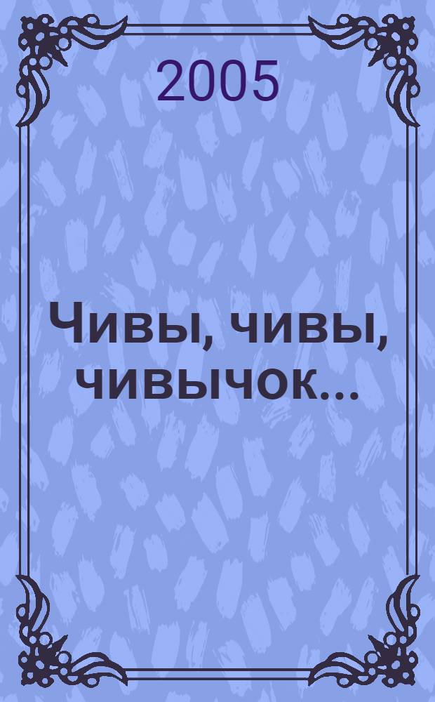 Чивы, чивы, чивычок... : русская народная сказка : для чтения взрослыми детям
