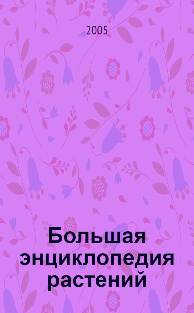 Большая энциклопедия растений : для школьников и студентов