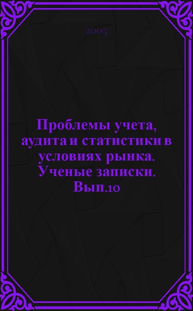 Проблемы учета, аудита и статистики в условиях рынка. Ученые записки. Вып.10