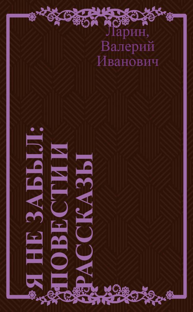 Я не забыл : повести и рассказы