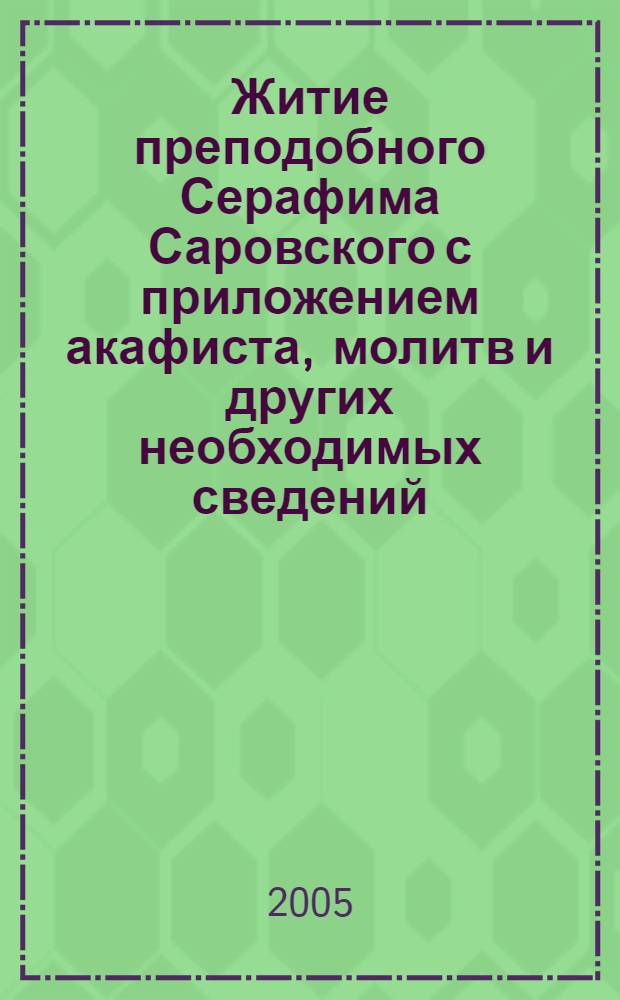 Житие преподобного Серафима Саровского с приложением акафиста, молитв и других необходимых сведений