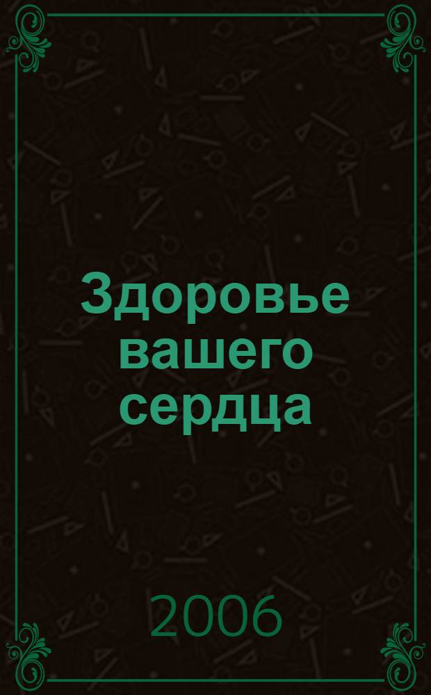 Здоровье вашего сердца : как избежать проблем и болезней