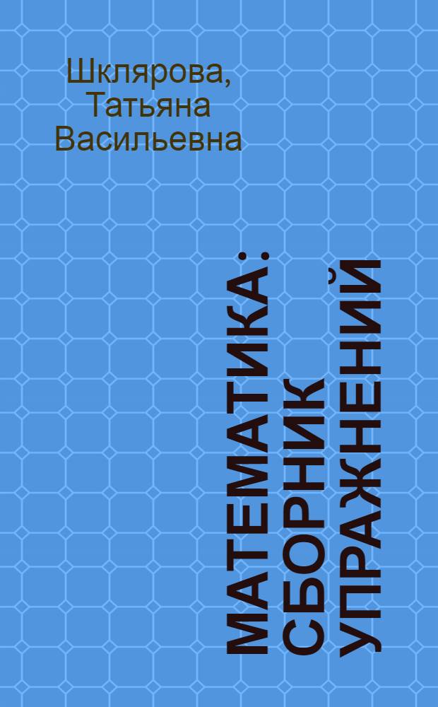 Математика : сборник упражнений : задачи, примеры, уравнения, неравенства, преобразования : 4 (1-4), 3 (1-3) класс