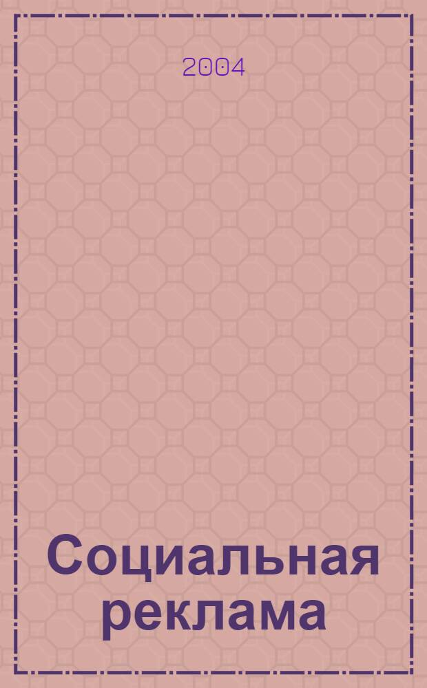 Социальная реклама : учебное пособие : студентам специальностей "Реклама", "Социалогия", "Связи с общественностью"