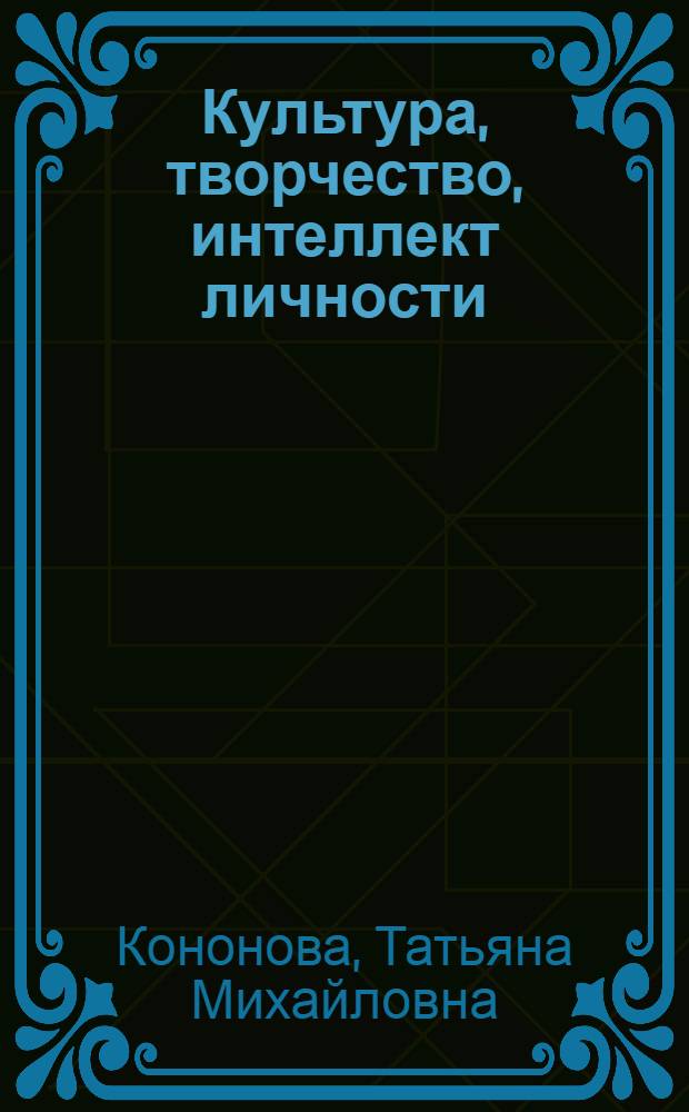 Культура, творчество, интеллект личности: теоретические дискуссии в поиске истины : монография