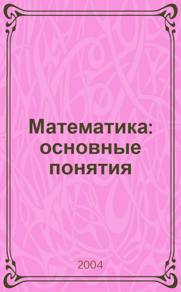 Математика : основные понятия : диск содержит лекции, вопросы и задачи для самоконтроля, примерные вопросы зачета и экзамена по темам "Элементы теории множеств", "Элементы комбинаторики", "Элементы математической логики", "Бинарные соответствия и отношения", "Алгоритмы" курса математики по специальности 031200 - Педагогика и методика начального образования : предназначено для студентов - будущих учителей начальных классов, преподавателей аспирантов