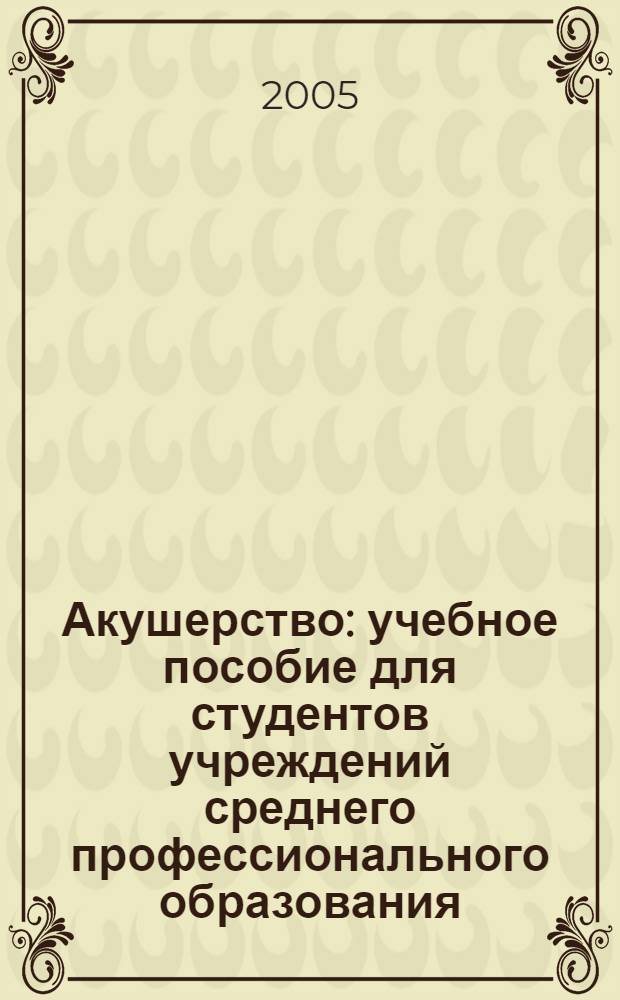 Акушерство : учебное пособие для студентов учреждений среднего профессионального образования
