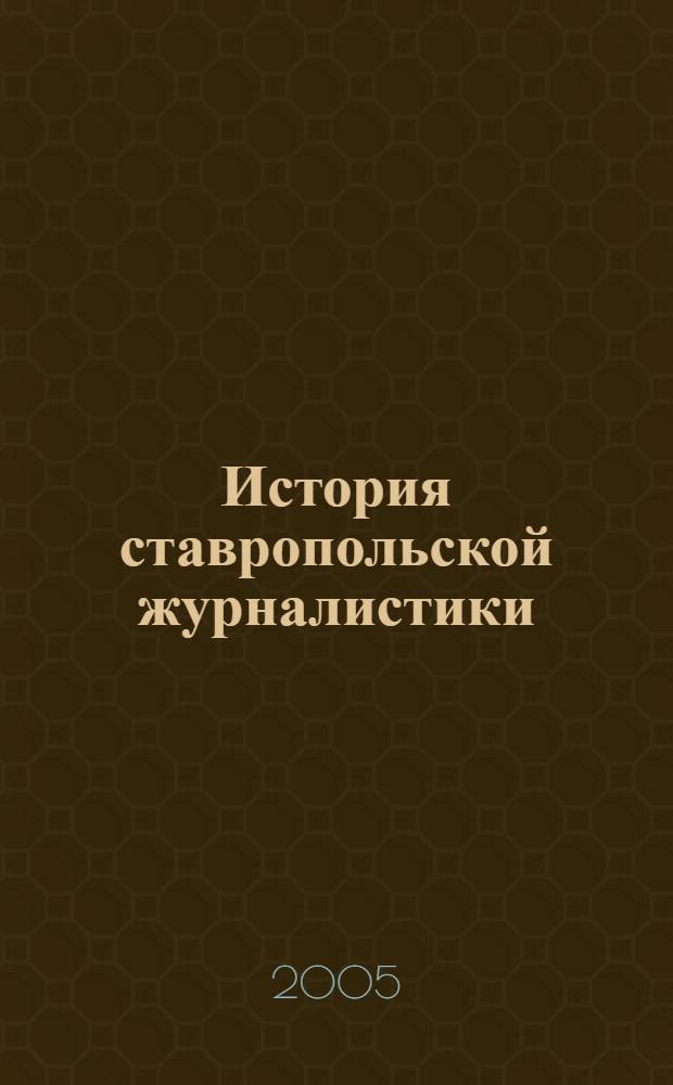 История ставропольской журналистики : учебное пособие и хрестоматия