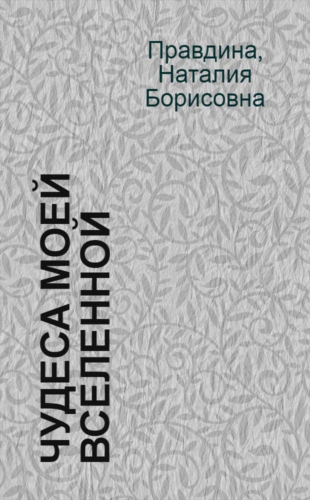 Чудеса моей Вселенной : наш счастливый мир